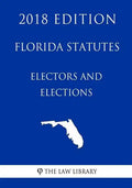 Florida Statutes - Electors and Elections (2018 Edition) - Paperback