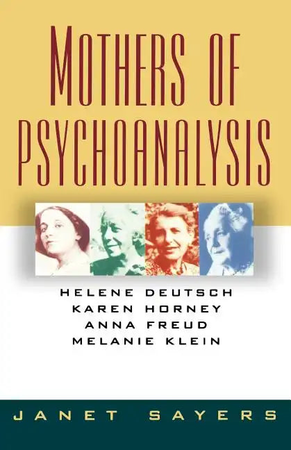 Mothers of Psychoanalysis: Helene Deutsch, Karen Horney, Anna Freud, Melanie Klein - Paperback