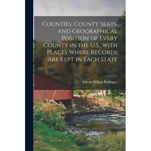 Counties, County Seats, and Geographical Position of Every County in the U.S., With Places Where Records Are Kept in Each State - Paperback