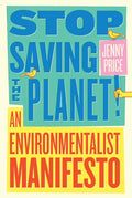 Stop Saving the Planet!: An Environmentalist Manifesto - Paperback