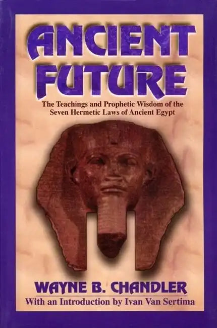 Ancient Future: The Teachings and Prophetic Wisdom of the Seven Hermetic Laws of Ancient Egypt - Paperback