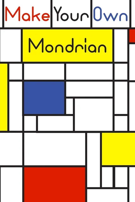 Make your own Mondrian: : 62 Unique Mondrian inspired designs for you to create your own Artwork! - Paperback