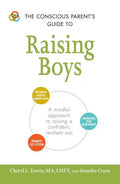 The Conscious Parent's Guide to Raising Boys: A Mindful Approach to Raising a Confident, Resilient Son * Promote Self-Esteem * Encourage Positive Comm - Paperback