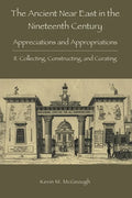 The Ancient Near East in the Nineteenth Century: II. Collecting, Constructing, and Curating - Paperback