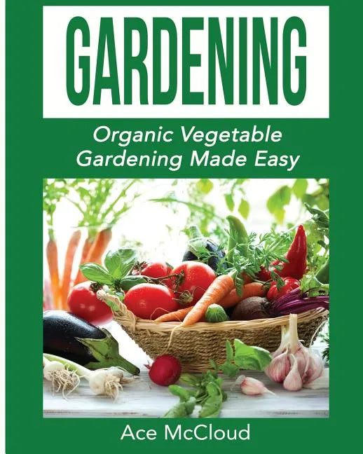 Gardening: Organic Vegetable Gardening Made Easy - Paperback