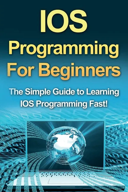 IOS Programming For Beginners: The Simple Guide to Learning IOS Programming Fast! - Paperback