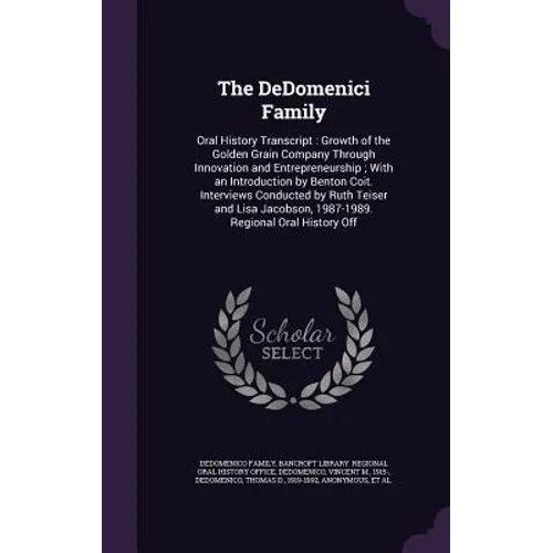 The DeDomenici Family: Oral History Transcript: Growth of the Golden Grain Company Through Innovation and Entrepreneurship; With an Introduct - Hardcover
