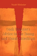 Noah Webster's Advice to the Young and Moral Catechism - Paperback