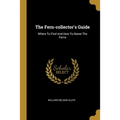 The Fern-collector's Guide: Where To Find And How To Name The Ferns - Paperback