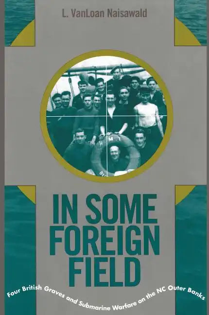 In Some Foreign Field: Four British Graves and Submarine Warfare on the North Carolina Outer Banks - Paperback