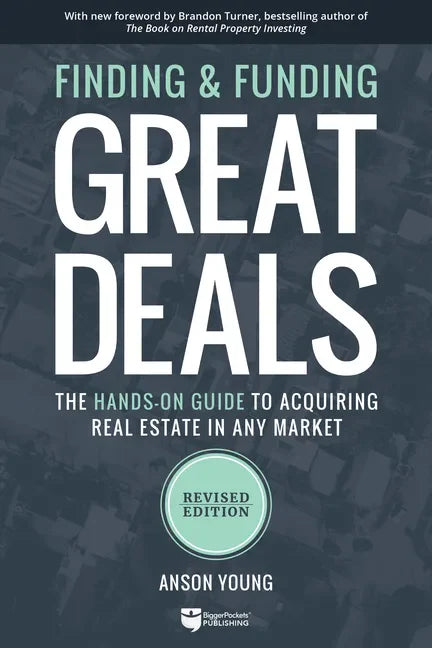 Finding and Funding Great Deals, Revised Edition: The Hands-On Guide to Acquiring Real Estate in Any Market - Paperback