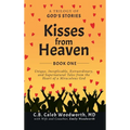 Kisses from Heaven Book One: A Trilogy of God Stories: A Trilogy of God Stories: Unique, Inexplicable, Extraordinary, and Supernatural Tales from t - Hardcover