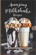 Amazing Milkshake Recipes: Perfect, Easy Milkshakes for All the Seasons - Paperback