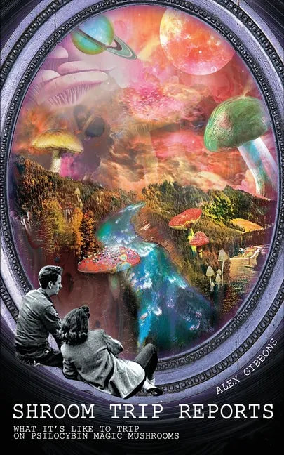 Shroom Trip Reports - What it's like to trip on Psilocybin Magic Mushrooms - Paperback
