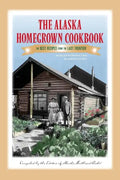 The Alaska Homegrown Cookbook: The Best Recipes from the Last Frontier - Paperback