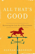 All That's Good: Recovering the Lost Art of Discernment - Paperback