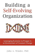 Building a Self-Evolving Organization: Leveraging Evolution to Prosper in an Environment of Constant Change - Paperback