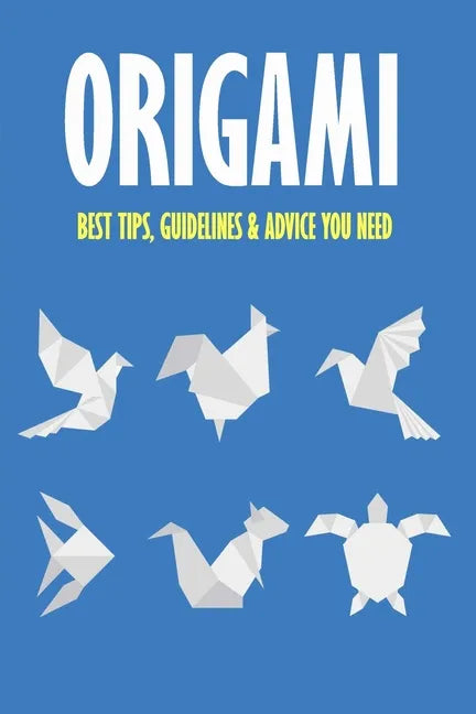 Origami: Best Tips, Guidelines & Advice You Need: Easy Origami for Kids - Paperback