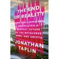 The End of Reality: How Four Billionaires Are Selling a Fantasy Future of the Metaverse, Mars, and Crypto - Hardcover