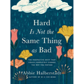 Hard Is Not the Same Thing as Bad: The Perspective Shift That Could Completely Change the Way You Mother - Hardcover