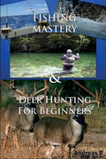Fishing Mastery & Deer Hunting for Beginners - Paperback