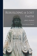 Rebuilding a Lost Faith: By An American Agnostic - Paperback