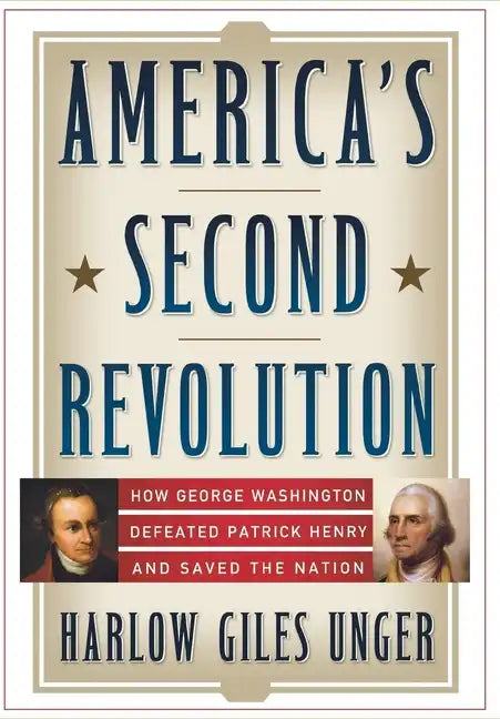 America's Second Revolution: How George Washington Defeated Patrick Henry and Saved the Nation - Hardcover