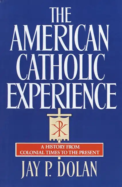 The American Catholic Experience: A History from Colonial Times to the Present - Paperback