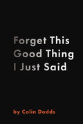 Forget This Good Thing I Just Said - Paperback