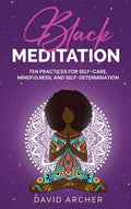 Black Meditation: Ten Practices for Self Care, Mindfulness, and Self Determination - Hardcover