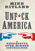Unfuck America: A Respectful, Open-Minded Conversation - Hardcover