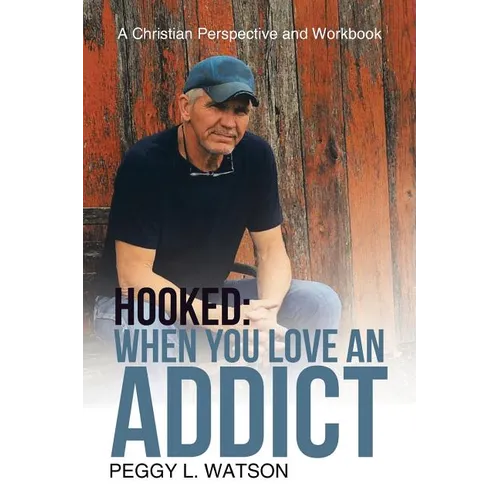 Hooked: When You Love an Addict: A Christian Perspective and Workbook - Paperback