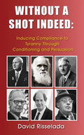 Without a Shot Indeed: Inducing Compliance to Tyranny Through Conditioning and Persuasion - Paperback