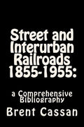 Street and Interurban Railroads 1855-1955: : a Comprehensive Bibliography - Paperback