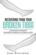 Recovering from your broken tibia: A practical guide to healing from intramedullary nail surgery, from one patient to another - Paperback