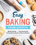 Easy Baking from Scratch: Quick Tutorials Time-Saving Tips Extraordinary Sweet and Savory Classics - Paperback