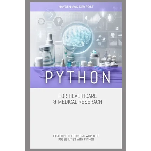 Python for Healthcare & Medical Research: Exploring the Exciting World of Possibilities with Python - Paperback