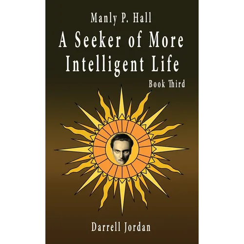 Manly P. Hall A Seeker of More Intelligent Life - Book Third - Hardcover