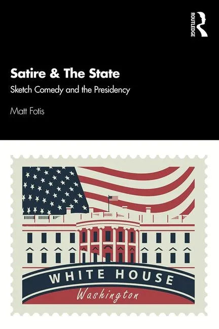 Satire & the State: Sketch Comedy and the Presidency - Paperback