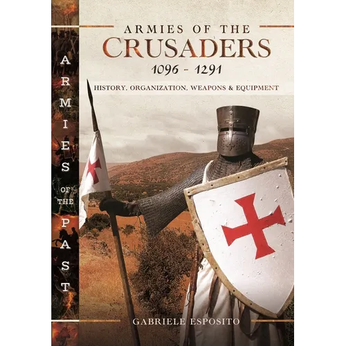 Armies of the Crusaders, 1096-1291: History, Organization, Weapons and Equipment - Hardcover
