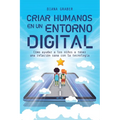 Criar Humanos En Un Entorno Digital: Cómo Ayudar a Los Niños a Tener Una Relación Sana Con La Tecnología - Paperback