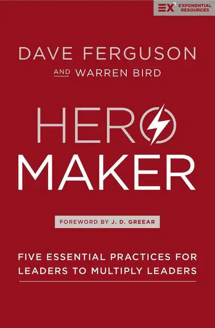 Hero Maker: Five Essential Practices for Leaders to Multiply Leaders - Hardcover