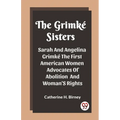 The Grimke Sisters Sarah And Angelina Grimke The First American Women Advocates Of Abolition And Woman'S Rights - Paperback