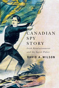 Canadian Spy Story: Irish Revolutionaries and the Secret Police - Hardcover