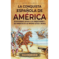 La conquista española de América: Un apasionante repaso a los conquistadores y sus conquistas de los imperios azteca e incaico - Hardcover
