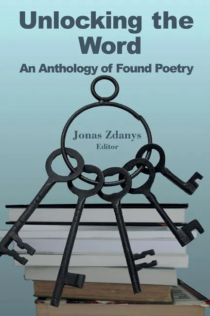 Unlocking the Word: An Anthology of Found Poetry - Paperback