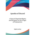 Apostles of Discord: A Study of Organized Bigotry and Disruption on the Fringes of Protestantism - Paperback