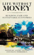 Life Without Money: Building Fair and Sustainable Economies - Paperback