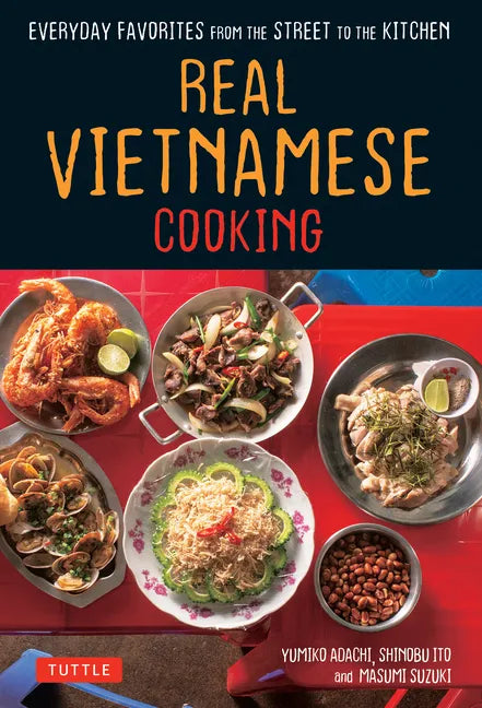 Real Vietnamese Cooking: Everyday Favorites from the Street to the Kitchen - Paperback