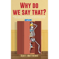 Why Do We Say That? - 404 Idioms, Phrases, Sayings & Facts! An English Idiom Dictionary To Become A Native Speaker By Learning Colloquial Expressions, - Hardcover